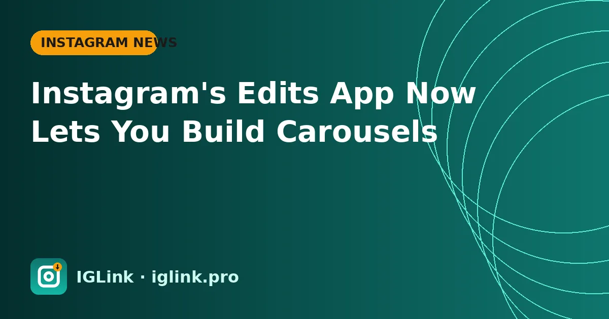 Instagram's Edits App Now Lets You Build Carousels