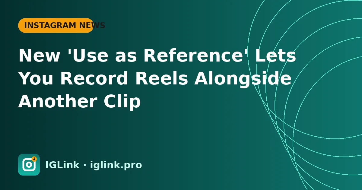 New 'Use as Reference' Lets You Record Reels Alongside Another Clip