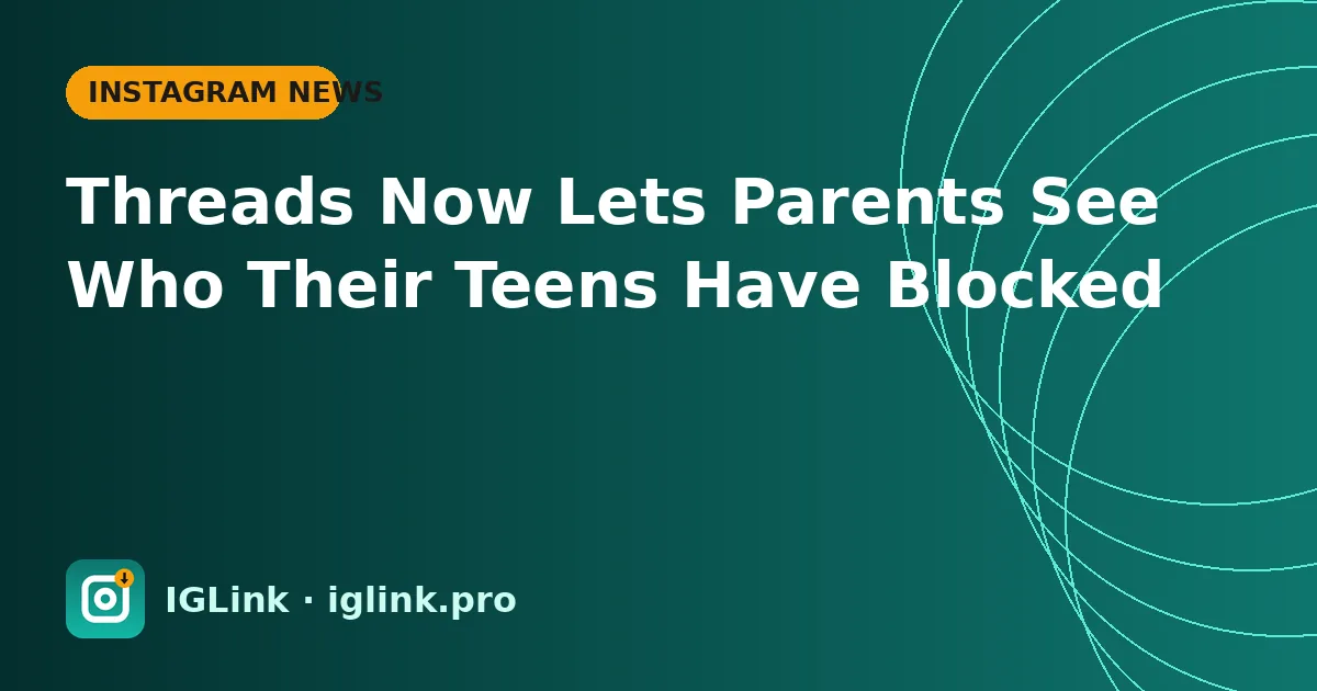 Threads Now Lets Parents See Who Their Teens Have Blocked