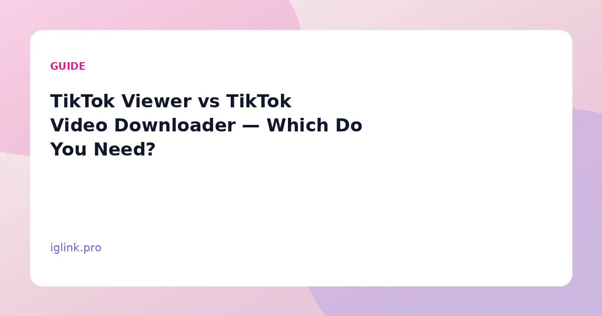 TikTok Viewer vs TikTok Video Downloader — Which Do You Need?