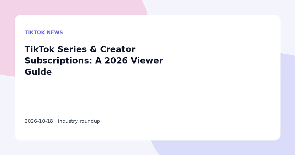 TikTok Series & Creator Subscriptions: A 2026 Viewer Guide