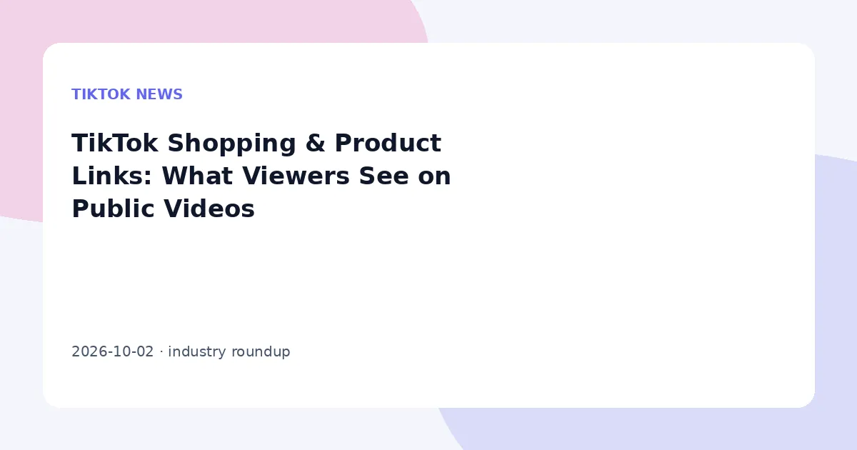 TikTok Shopping & Product Links: What Viewers See on Public Videos
